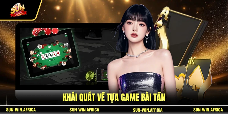 Khái quát về tựa game bài Tấn